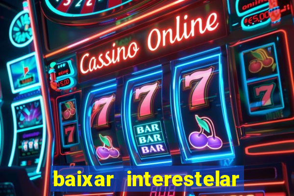 baixar interestelar 4k dublado